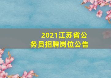 2021江苏省公务员招聘岗位公告