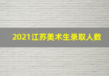 2021江苏美术生录取人数