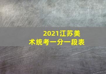 2021江苏美术统考一分一段表