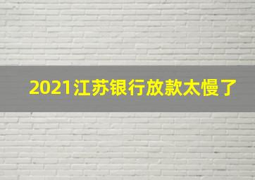 2021江苏银行放款太慢了