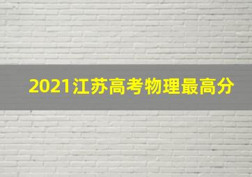 2021江苏高考物理最高分