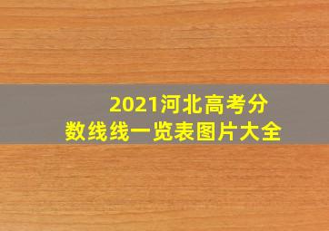 2021河北高考分数线线一览表图片大全