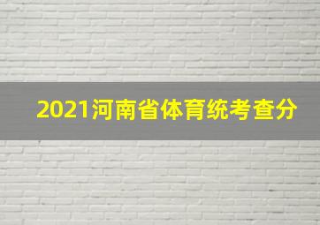 2021河南省体育统考查分