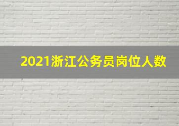 2021浙江公务员岗位人数