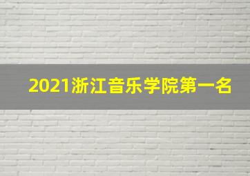 2021浙江音乐学院第一名