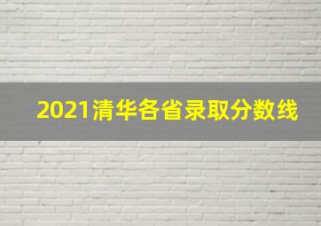 2021清华各省录取分数线