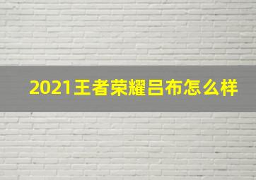 2021王者荣耀吕布怎么样