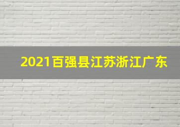 2021百强县江苏浙江广东