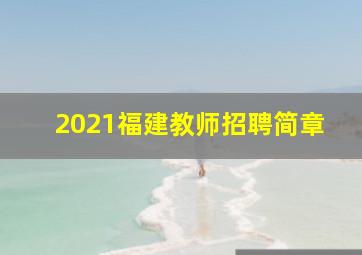 2021福建教师招聘简章