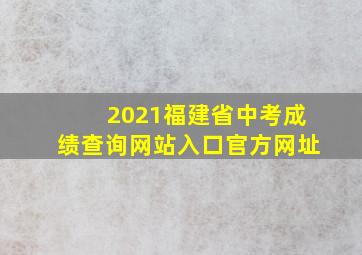 2021福建省中考成绩查询网站入口官方网址