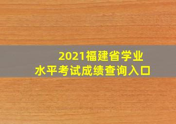 2021福建省学业水平考试成绩查询入口