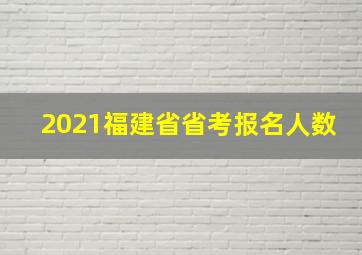 2021福建省省考报名人数