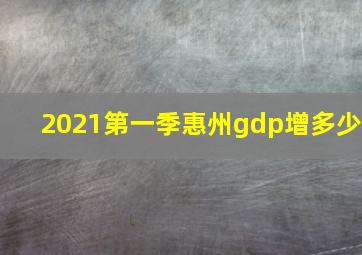 2021第一季惠州gdp增多少