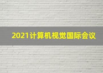 2021计算机视觉国际会议