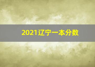 2021辽宁一本分数