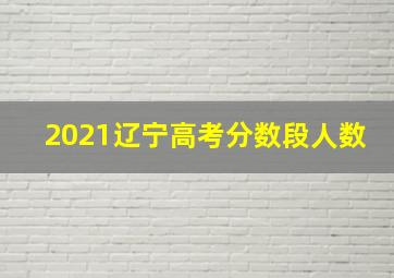 2021辽宁高考分数段人数