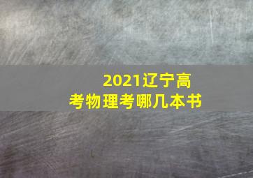 2021辽宁高考物理考哪几本书