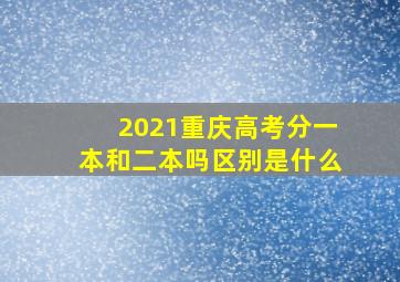 2021重庆高考分一本和二本吗区别是什么