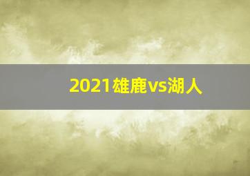 2021雄鹿vs湖人