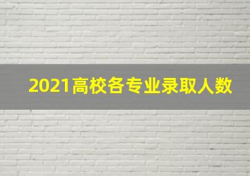 2021高校各专业录取人数