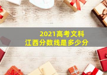 2021高考文科江西分数线是多少分