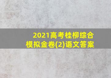 2021高考桂柳综合模拟金卷(2)语文答案