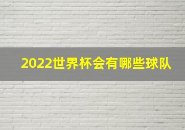 2022世界杯会有哪些球队