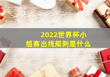 2022世界杯小组赛出线规则是什么