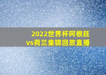 2022世界杯阿根廷vs荷兰集锦回放直播