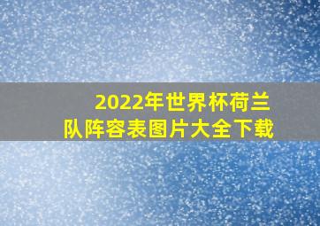 2022年世界杯荷兰队阵容表图片大全下载