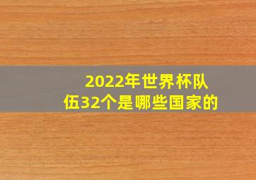 2022年世界杯队伍32个是哪些国家的