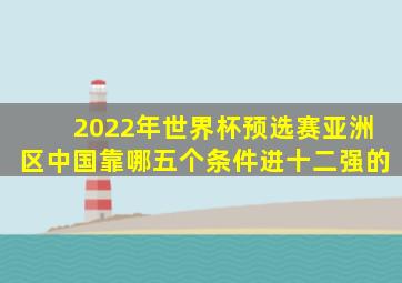 2022年世界杯预选赛亚洲区中国靠哪五个条件进十二强的