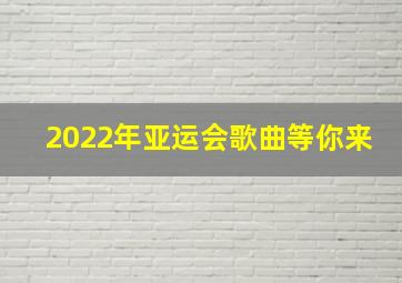 2022年亚运会歌曲等你来