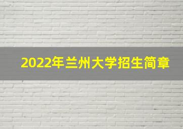 2022年兰州大学招生简章