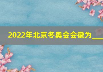 2022年北京冬奥会会徽为___