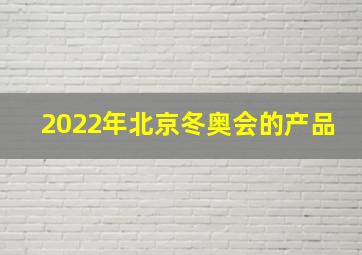 2022年北京冬奥会的产品