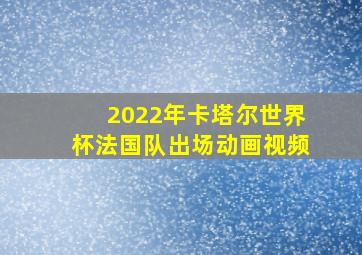 2022年卡塔尔世界杯法国队出场动画视频