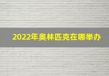 2022年奥林匹克在哪举办