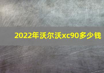 2022年沃尔沃xc90多少钱