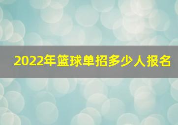 2022年篮球单招多少人报名