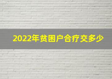 2022年贫困户合疗交多少