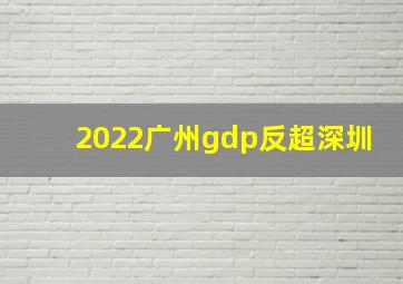 2022广州gdp反超深圳