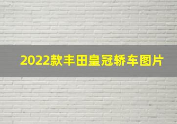 2022款丰田皇冠轿车图片