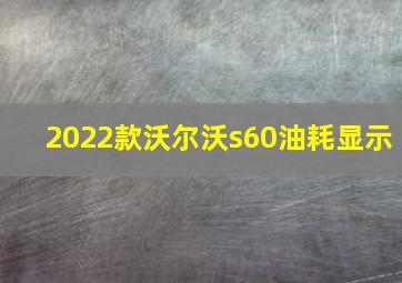 2022款沃尔沃s60油耗显示