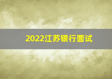 2022江苏银行面试