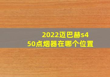 2022迈巴赫s450点烟器在哪个位置