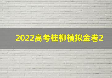 2022高考桂柳模拟金卷2