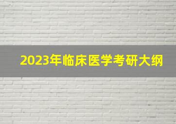 2023年临床医学考研大纲