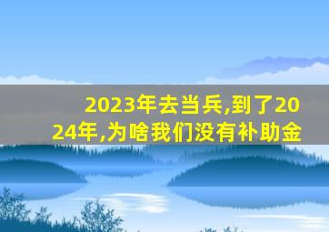 2023年去当兵,到了2024年,为啥我们没有补助金