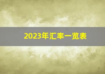 2023年汇率一览表